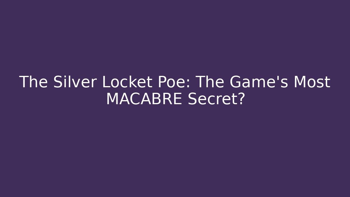 The Silver Locket Poe: The Game's Most MACABRE Secret?