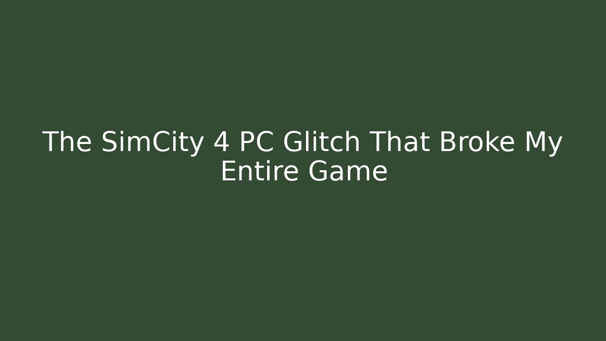 The SimCity 4 PC Glitch That Broke My Entire Game