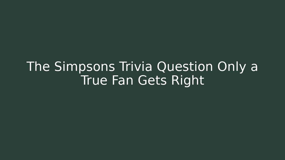 The Simpsons Trivia Question Only a True Fan Gets Right - Vintage E-Juice