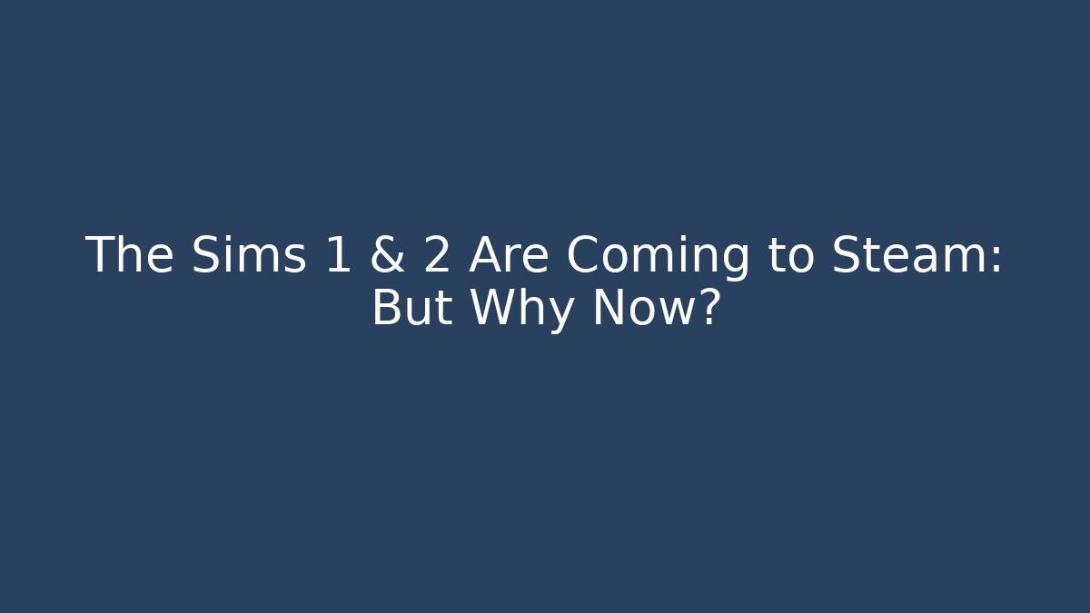 The Sims 1 & 2 Are Coming to Steam: But Why Now?