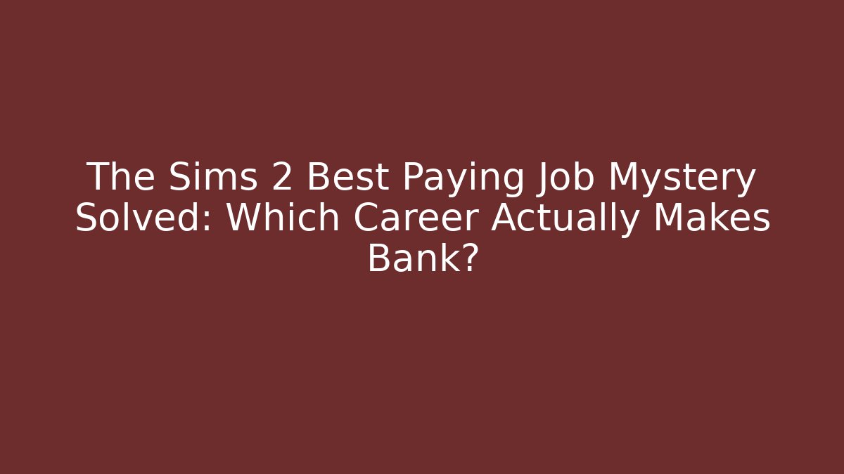 The Sims 2 Best Paying Job Mystery Solved: Which Career Actually Makes Bank?