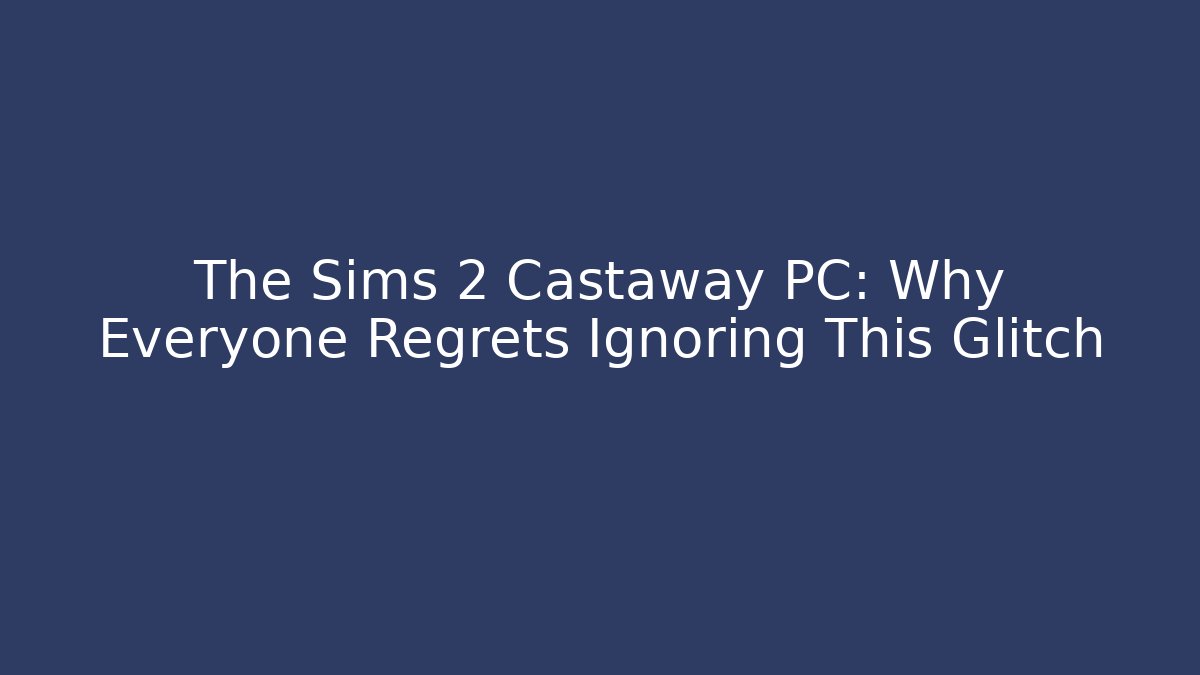 The Sims 2 Castaway PC: Why Everyone Regrets Ignoring This Glitch - Vintage E-Juice