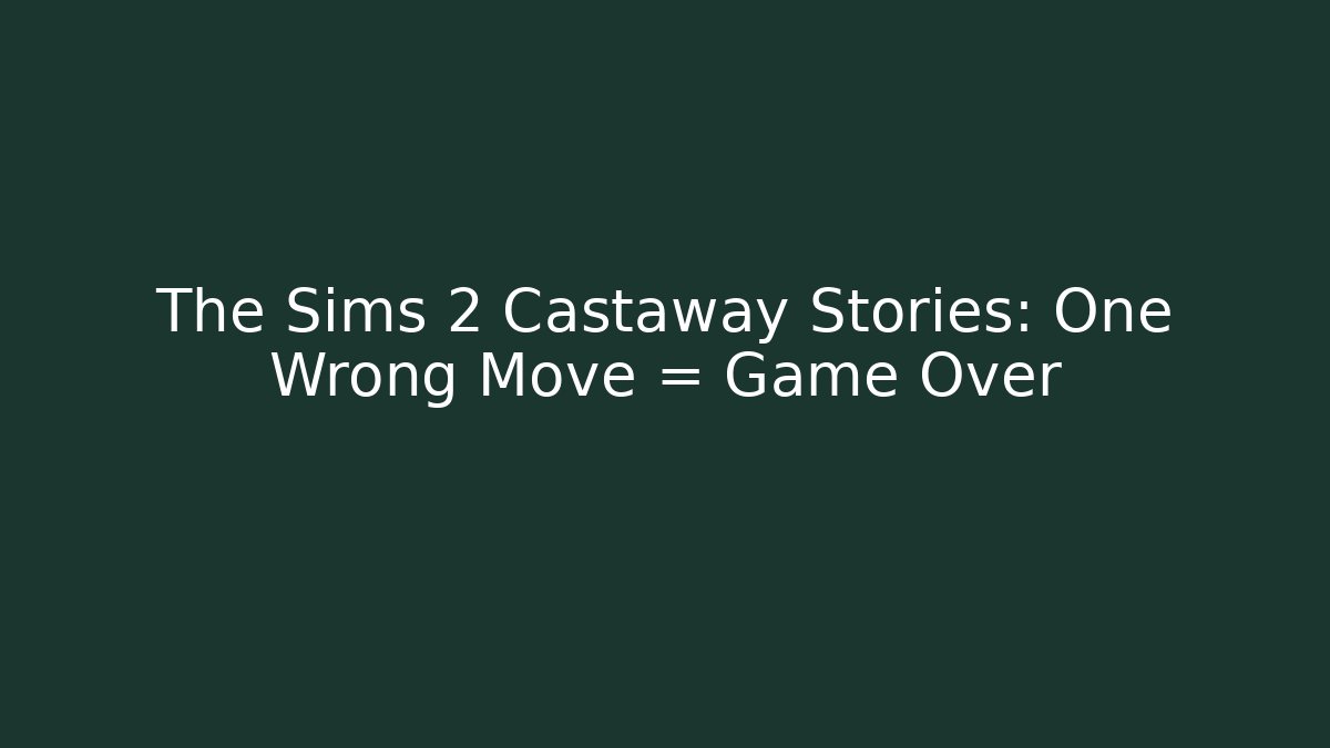 The Sims 2 Castaway Stories: One Wrong Move = Game Over - Vintage E-Juice