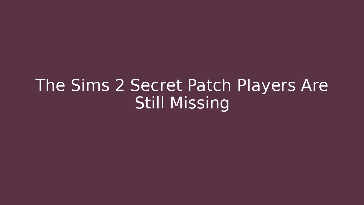 The Sims 2 Secret Patch Players Are Still Missing