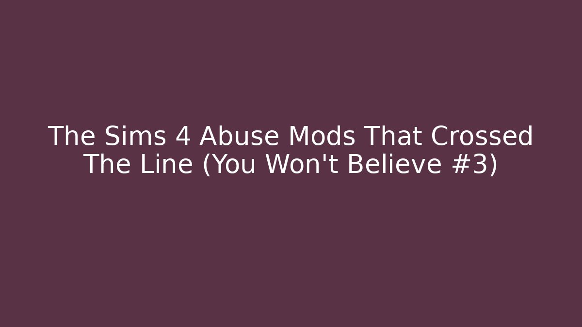 The Sims 4 Abuse Mods That Crossed The Line (You Won't Believe #3)