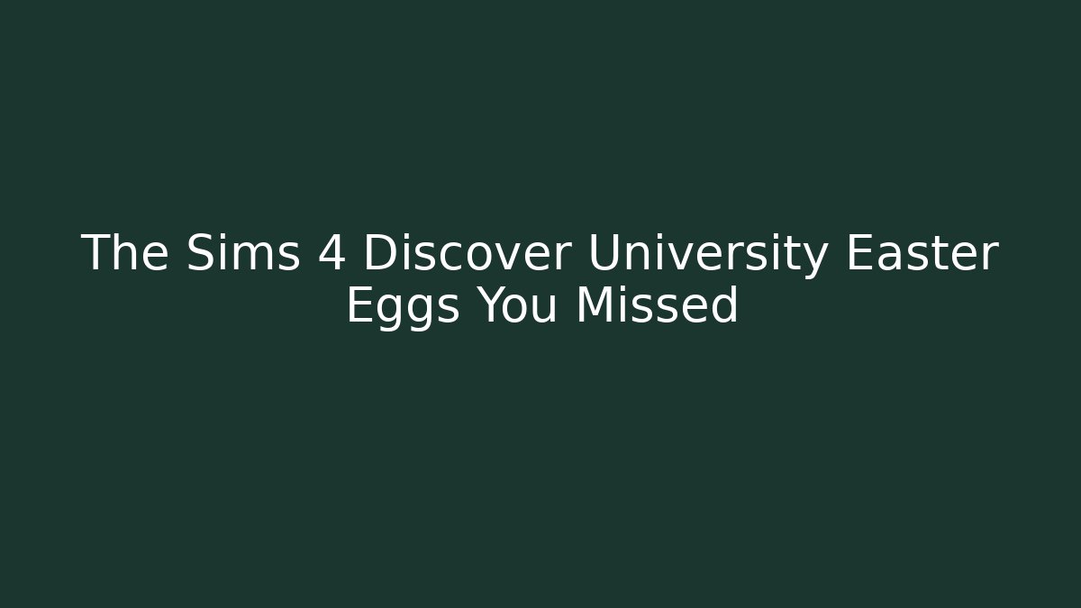 The Sims 4 Discover University Easter Eggs You Missed