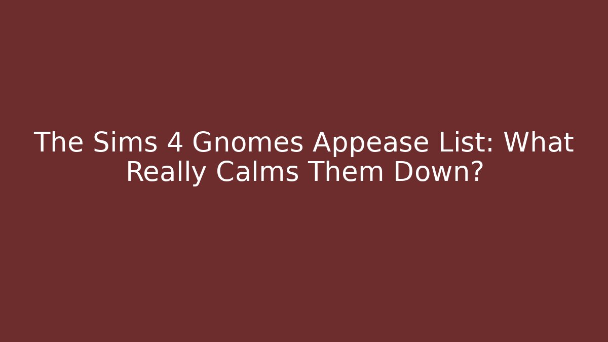 The Sims 4 Gnomes Appease List: What Really Calms Them Down?