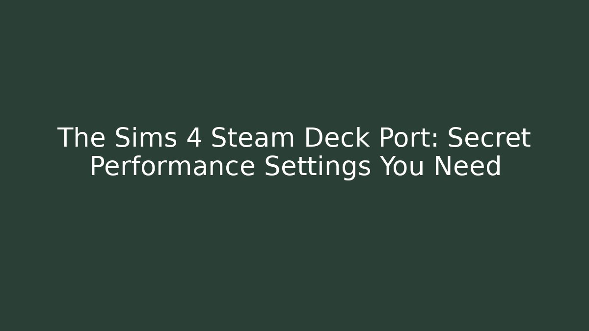 The Sims 4 Steam Deck Port: Secret Performance Settings You Need