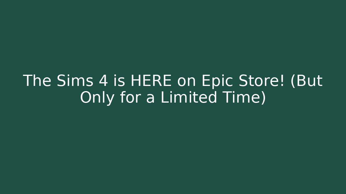 The Sims 4 is HERE on Epic Store! (But Only for a Limited Time)