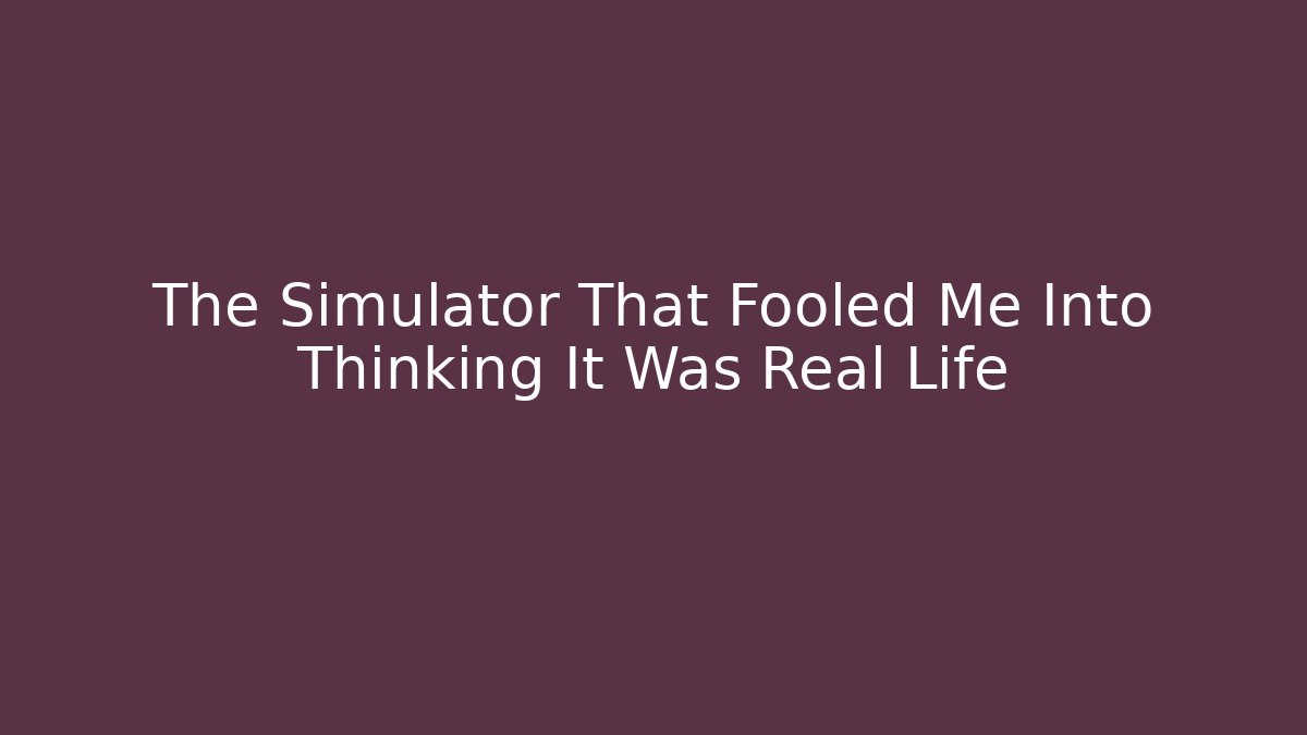 The Simulator That Fooled Me Into Thinking It Was Real Life - Vintage E-Juice