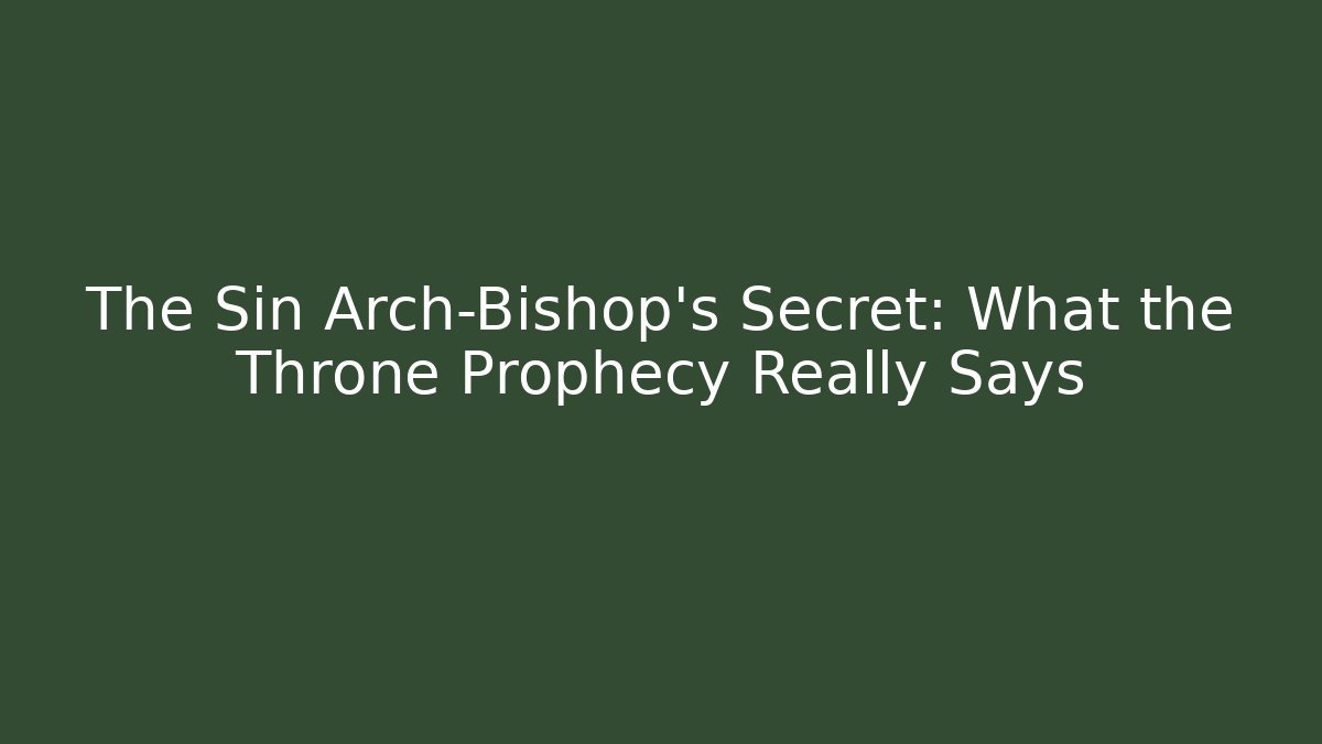 The Sin Arch-Bishop's Secret: What the Throne Prophecy Really Says