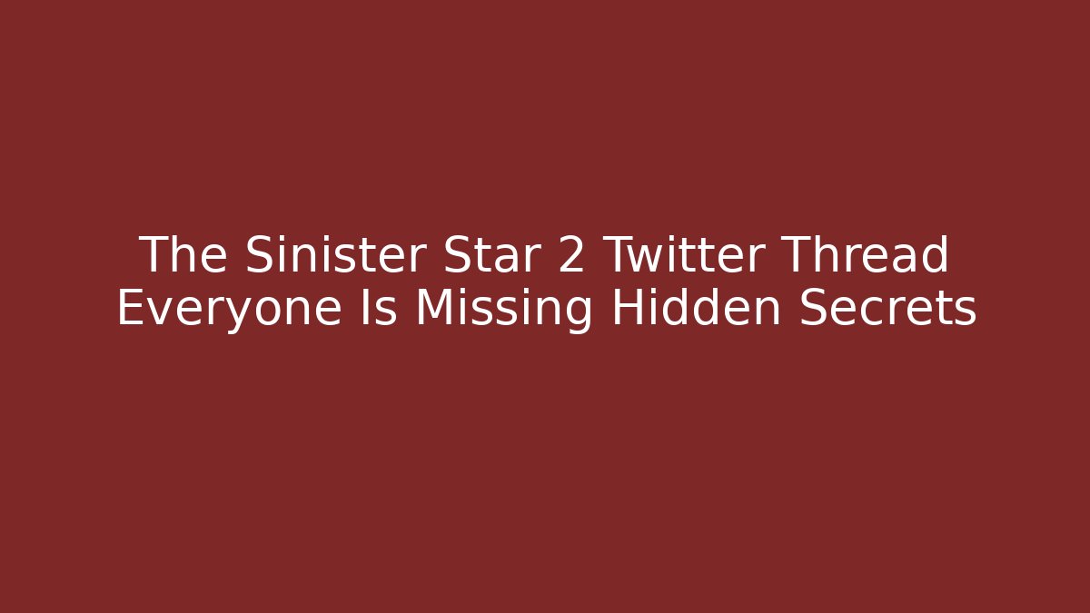The Sinister Star 2 Twitter Thread Everyone Is Missing Hidden Secrets