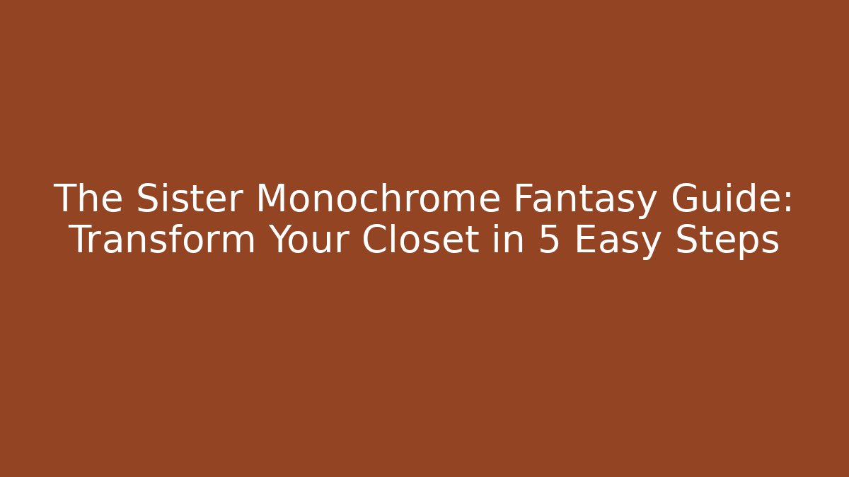The Sister Monochrome Fantasy Guide: Transform Your Closet in 5 Easy Steps