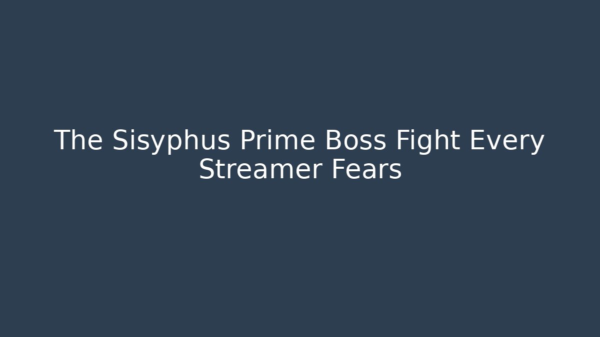 The Sisyphus Prime Boss Fight Every Streamer Fears