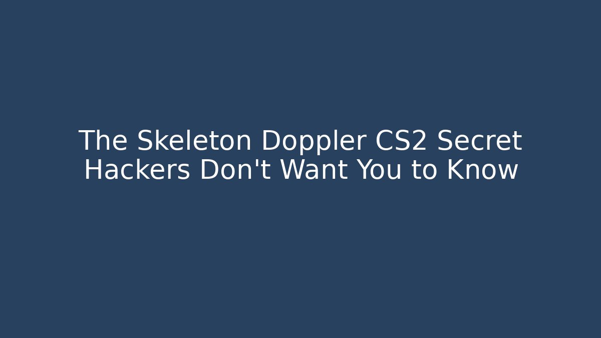 The Skeleton Doppler CS2 Secret Hackers Don't Want You to Know