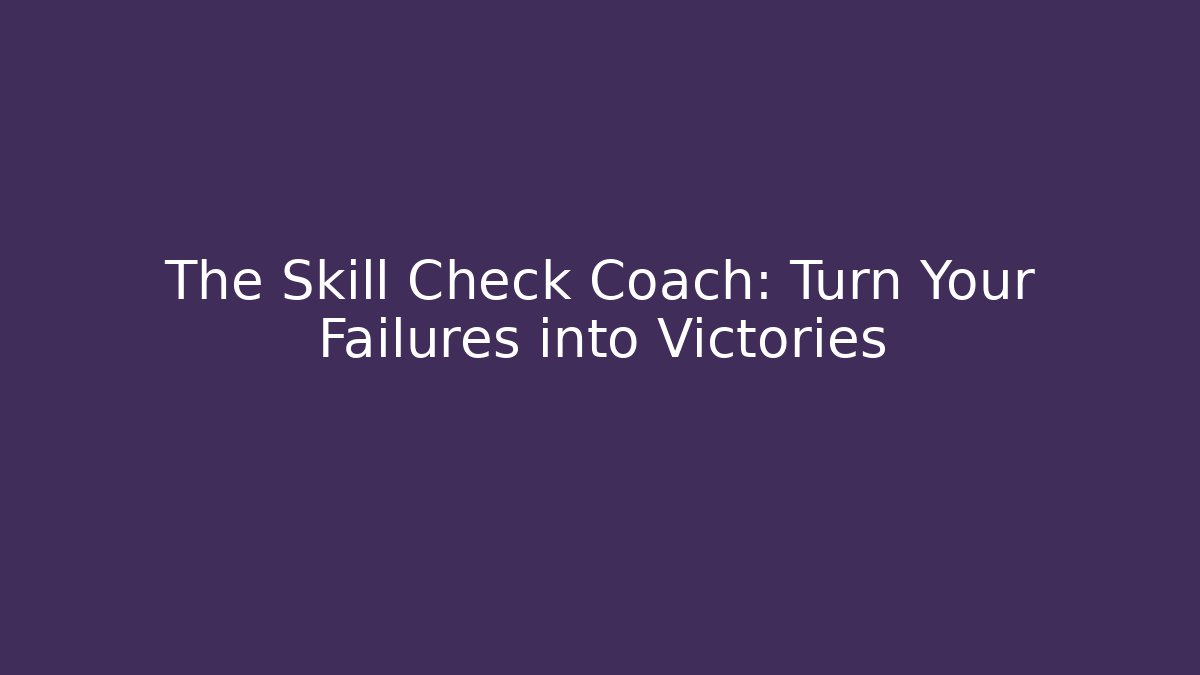 The Skill Check Coach: Turn Your Failures into Victories