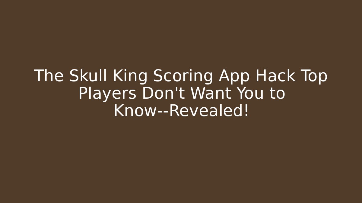 The Skull King Scoring App Hack Top Players Don't Want You to Know—Revealed!