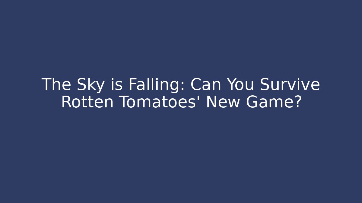 The Sky is Falling: Can You Survive Rotten Tomatoes' New Game?