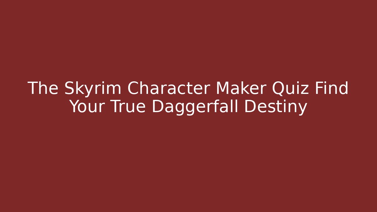 The Skyrim Character Maker Quiz Find Your True Daggerfall Destiny