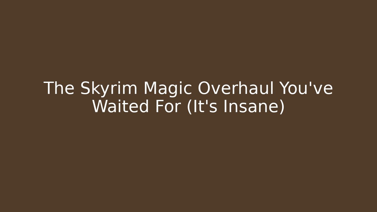 The Skyrim Magic Overhaul You've Waited For (It's Insane)