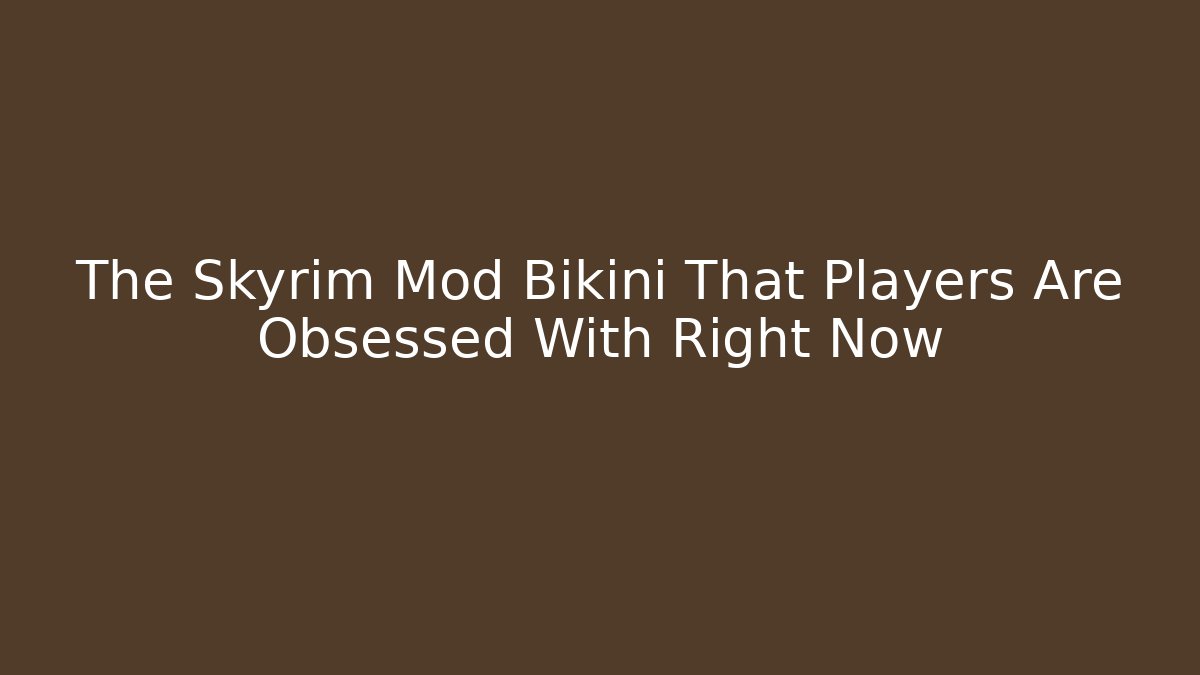 The Skyrim Mod Bikini That Players Are Obsessed With Right Now