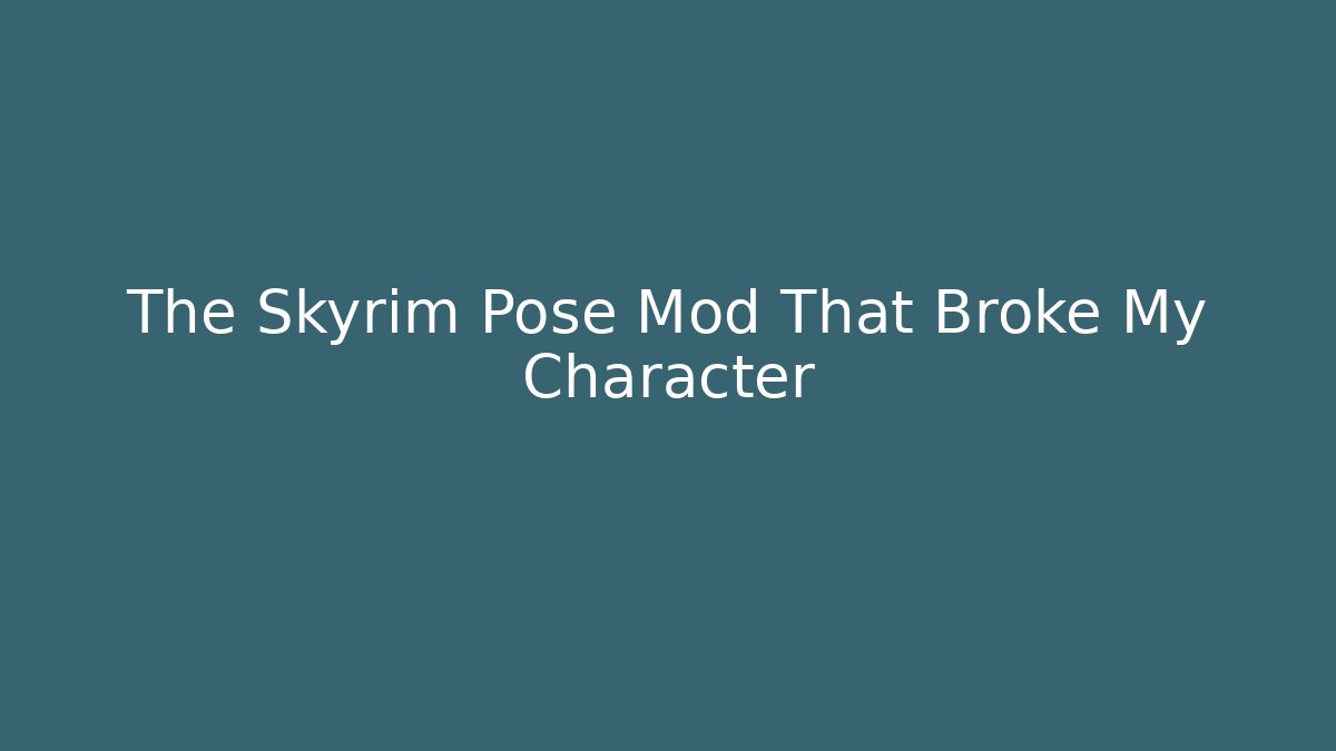 The Skyrim Pose Mod That Broke My Character