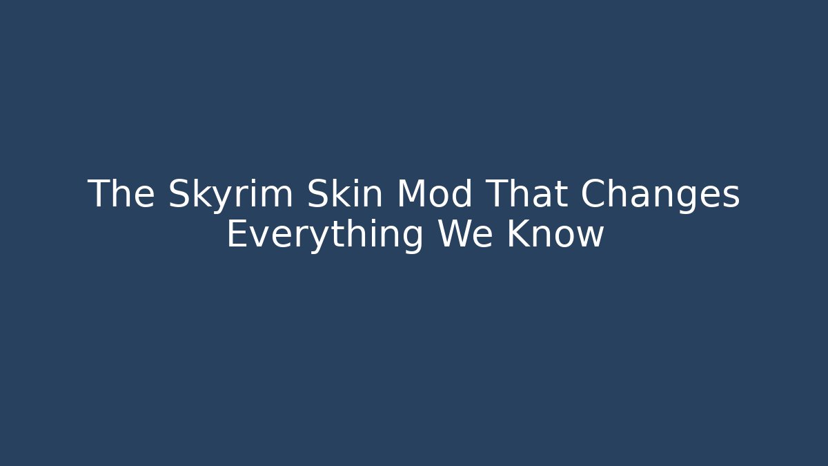 The Skyrim Skin Mod That Changes Everything We Know - Vintage E-Juice