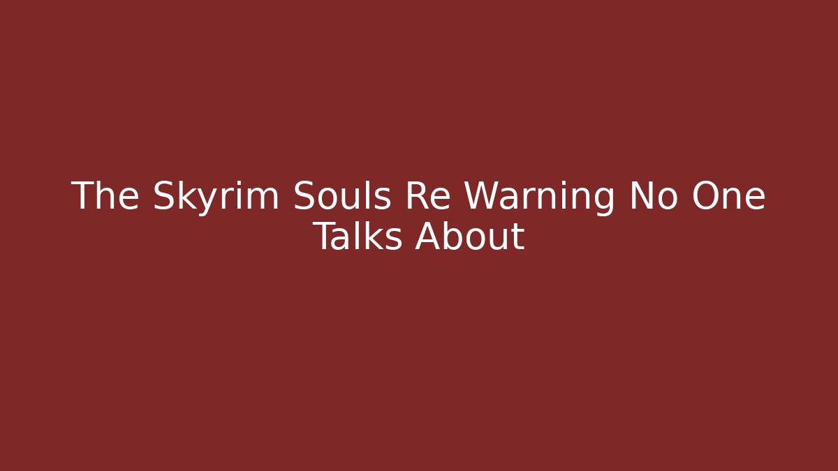 The Skyrim Souls Re Warning No One Talks About