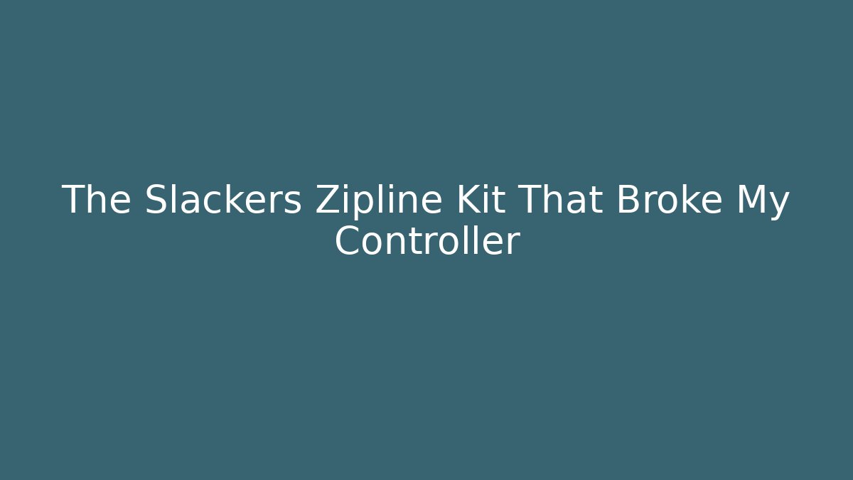 The Slackers Zipline Kit That Broke My Controller
