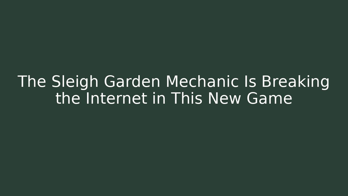 The Sleigh Garden Mechanic Is Breaking the Internet in This New Game