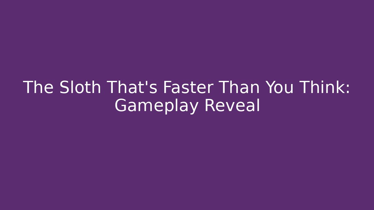 The Sloth That's Faster Than You Think: Gameplay Reveal
