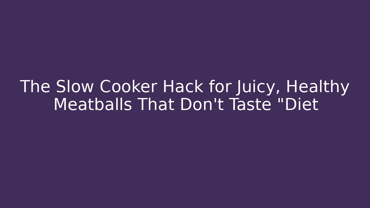 The Slow Cooker Hack for Juicy, Healthy Meatballs That Don't Taste "Diet