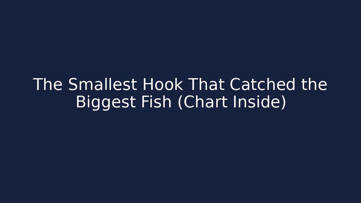 The Smallest Hook That Catched the Biggest Fish (Chart Inside)