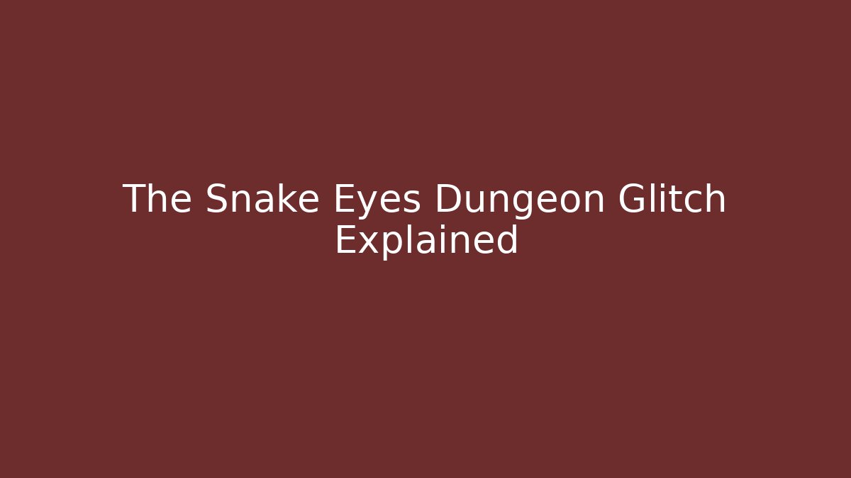The Snake Eyes Dungeon Glitch Explained