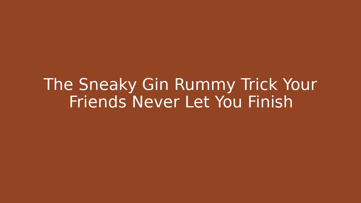 The Sneaky Gin Rummy Trick Your Friends Never Let You Finish
