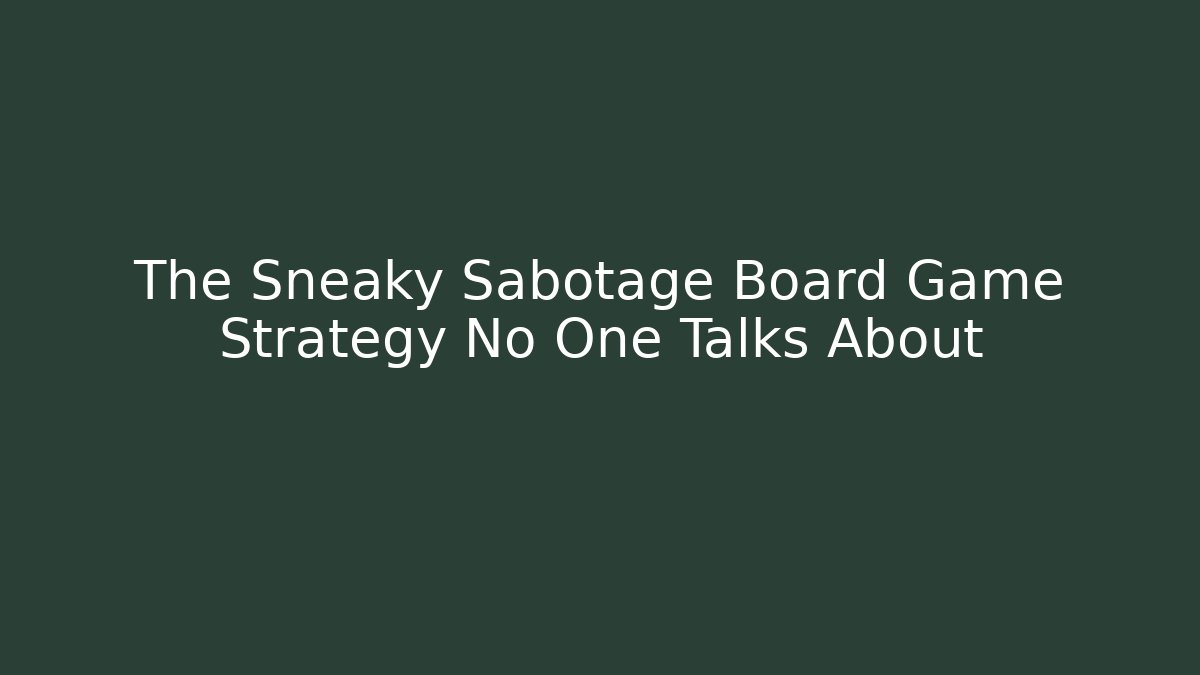 The Sneaky Sabotage Board Game Strategy No One Talks About