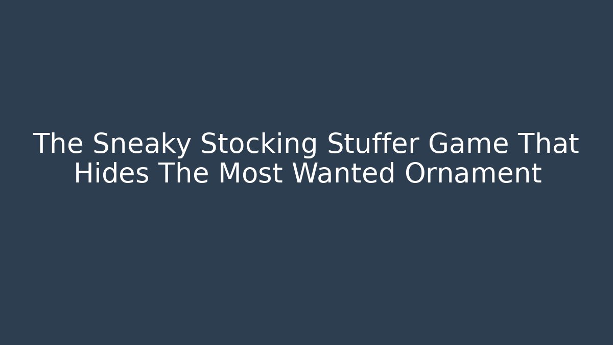 The Sneaky Stocking Stuffer Game That Hides The Most Wanted Ornament
