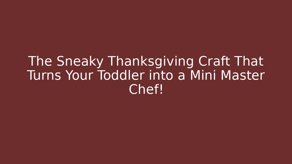 The Sneaky Thanksgiving Craft That Turns Your Toddler into a Mini Master Chef!