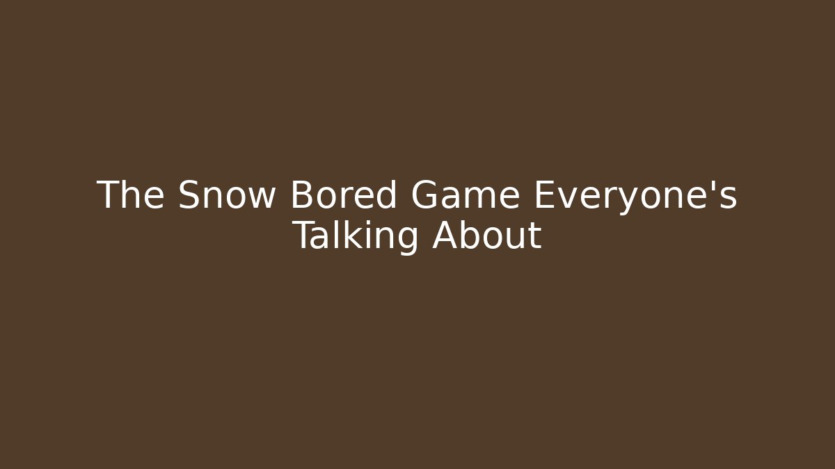 The Snow Bored Game Everyone's Talking About