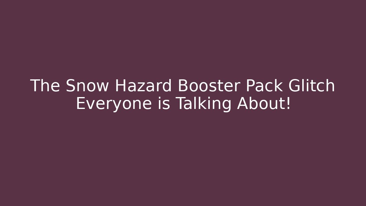 The Snow Hazard Booster Pack Glitch Everyone is Talking About!