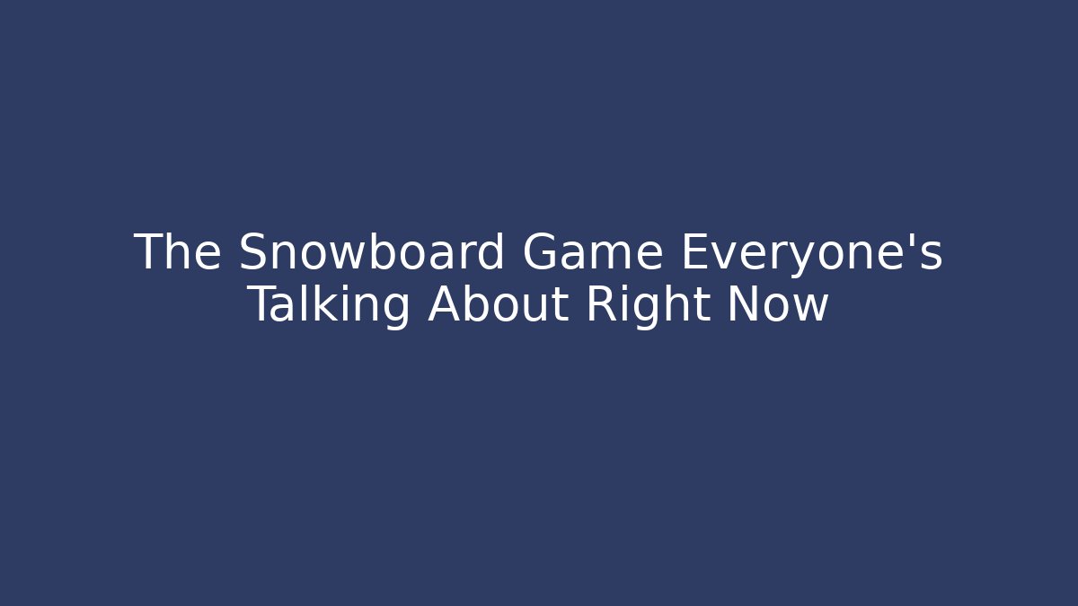 The Snowboard Game Everyone's Talking About Right Now