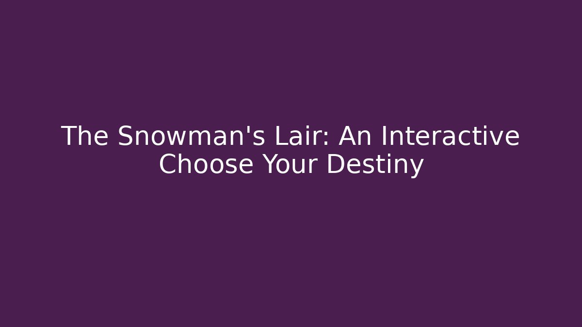 The Snowman's Lair: An Interactive Choose Your Destiny