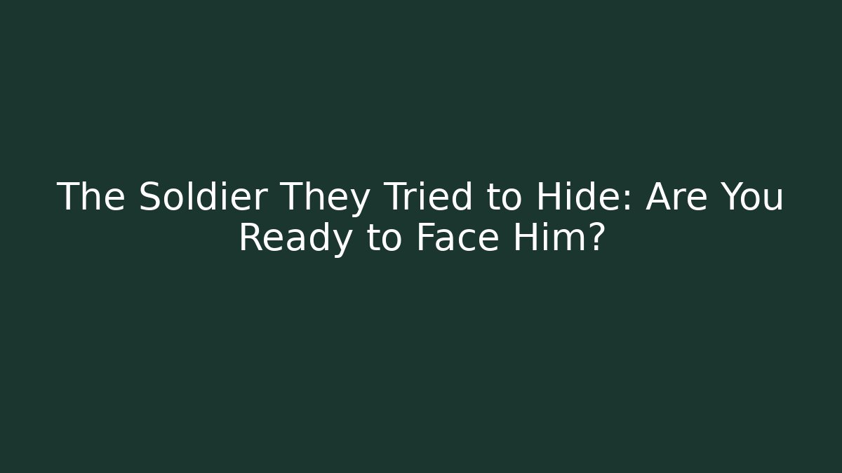 The Soldier They Tried to Hide: Are You Ready to Face Him?