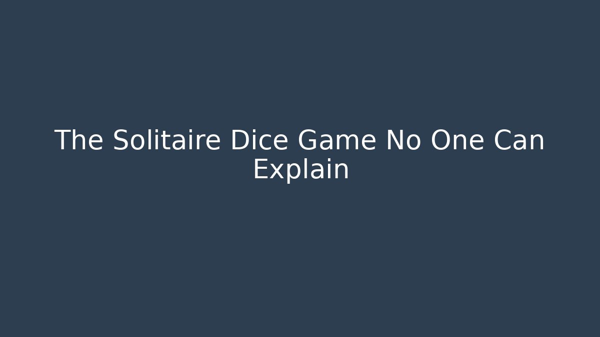 The Solitaire Dice Game No One Can Explain