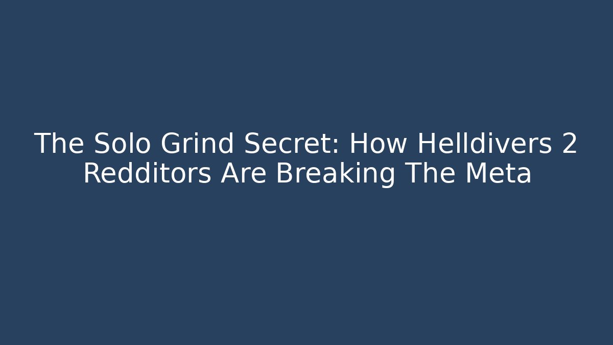 The Solo Grind Secret: How Helldivers 2 Redditors Are Breaking The Meta