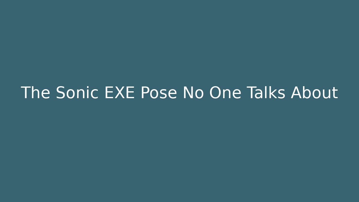 The Sonic EXE Pose No One Talks About - Vintage E-Juice