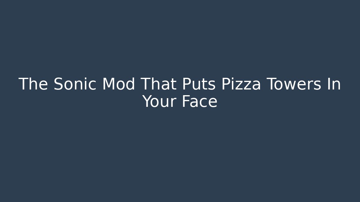 The Sonic Mod That Puts Pizza Towers In Your Face