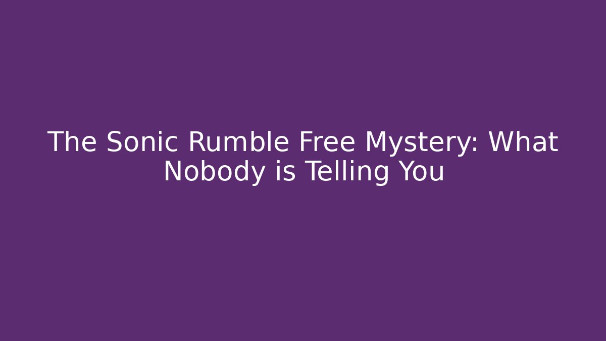 The Sonic Rumble Free Mystery: What Nobody is Telling You