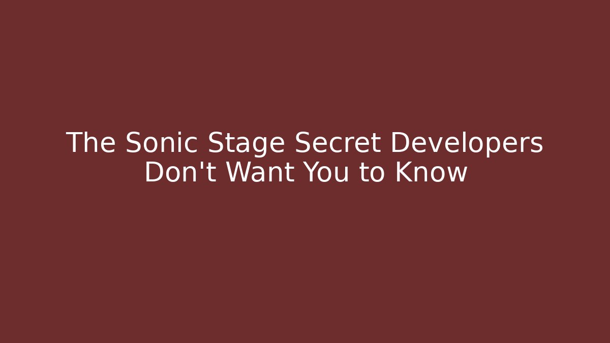 The Sonic Stage Secret Developers Don't Want You to Know