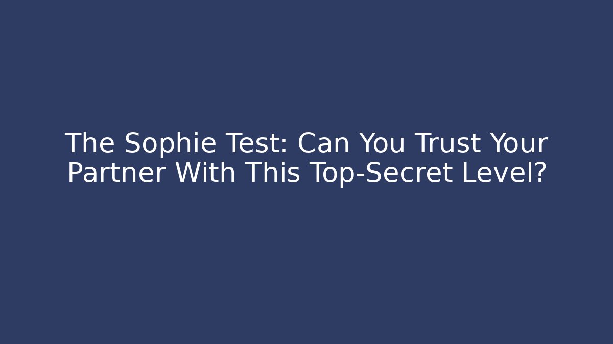 The Sophie Test: Can You Trust Your Partner With This Top-Secret Level?